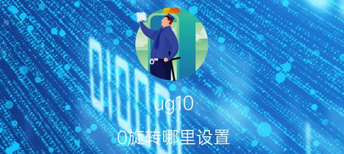 ug10.0旋转哪里设置 UG怎么旋转？